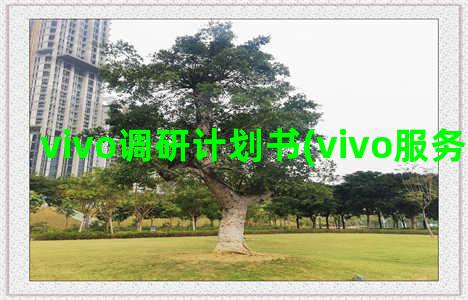 vivo调研计划书(vivo服务调研问卷)