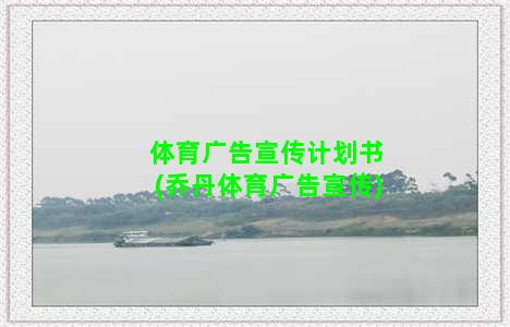 体育广告宣传计划书(乔丹体育广告宣传)