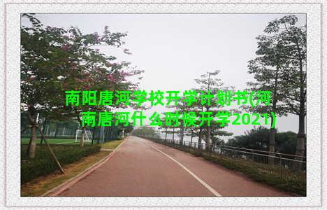 南阳唐河学校开学计划书(河南唐河什么时候开学2021)