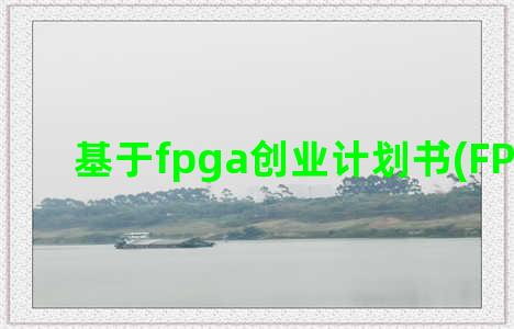 基于fpga创业计划书(FPGA创业)