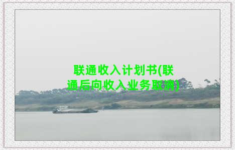 联通收入计划书(联通后向收入业务取消)